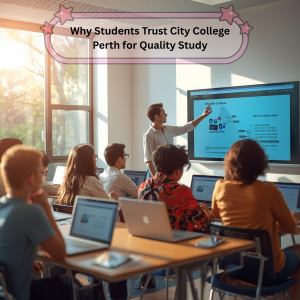 Why Students Trust City College Perth for Quality Study